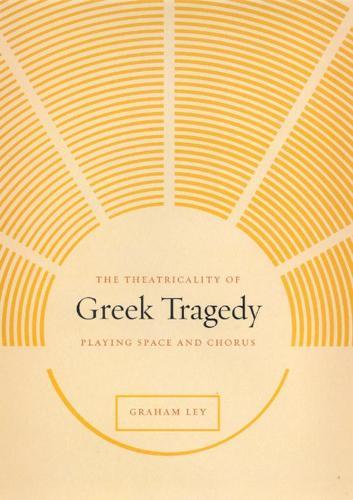The Theatricality of Greek Tragedy: Playing Space and Chorus