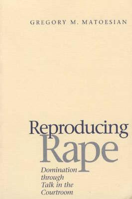 Reproducing Rape: Domination through Talk in the Courtroom