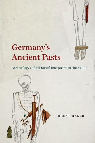 Germany's Ancient Pasts: Archaeology and Historical Interpretation Since 1700
