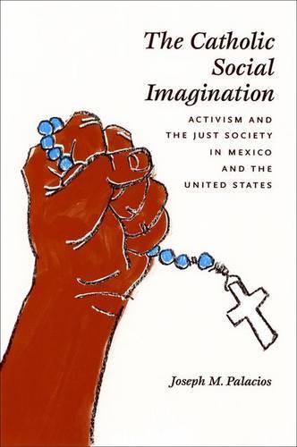 The Catholic Social Imagination: Activism and the Just Society in Mexico and the United States
