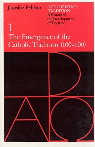 The Christian Tradition: A History of the Development of Doctrine, Volume 1: The Emergence of the Catholic Tradition