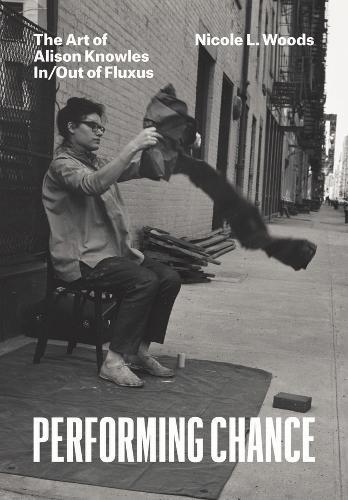 Performing Chance: The Art of Alison Knowles In/Out of Fluxus