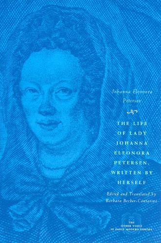 The Life of Lady Johanna Eleonora Petersen, Written by Herself: Pietism and Women's Autobiography in Seventeenth-Century Germany