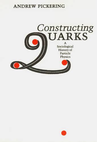 Constructing Quarks: A Sociological History of Particle Physics