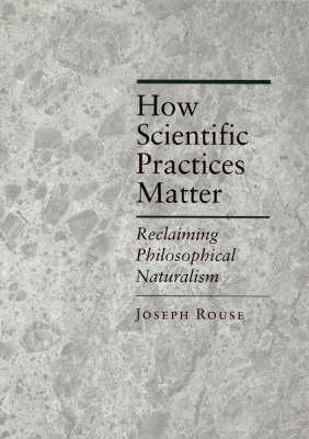 How Scientific Practices Matter: Reclaiming Philosophical Naturalism