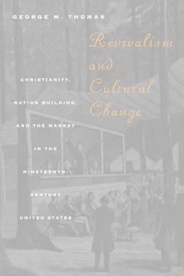 Revivalism and Cultural Change: Christianity, Nation Building, and the Market in the Nineteenth-Century United States