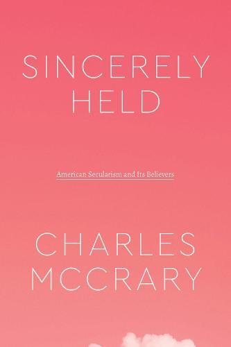 Sincerely Held: American Secularism and Its Believers