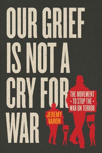 Our Grief Is Not a Cry for War: The Movement to Stop the War on Terror