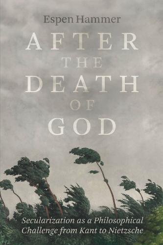 After the Death of God: Secularization as a Philosophical Challenge from Kant to Nietzsche