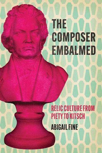 The Composer Embalmed: Relic Culture from Piety to Kitsch