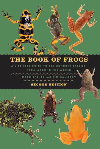 The Book of Frogs: A Life-Size Guide to Six Hundred Species from around the World, Second Edition