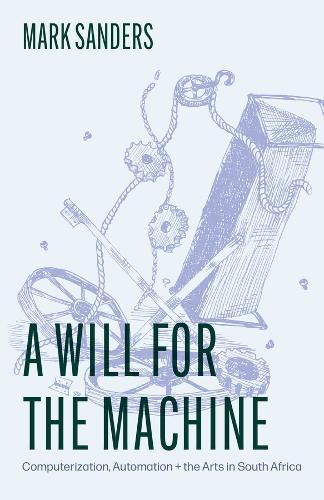 A Will for the Machine: Computerization, Automation, and the Arts in South Africa
