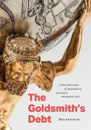 The Goldsmith's Debt: Conceptions of Property in Early Modern Art