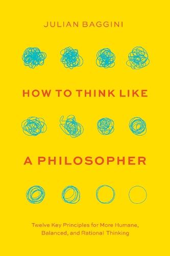 How to Think like a Philosopher: Twelve Key Principles for More Humane, Balanced, and Rational Thinking