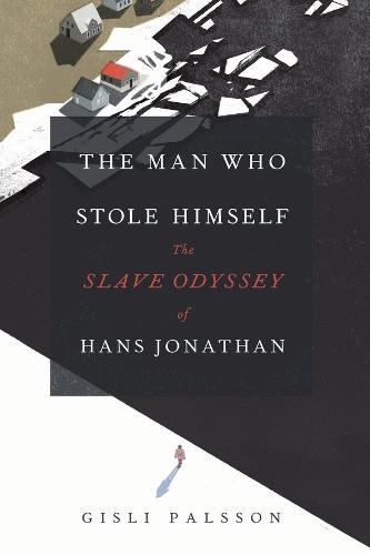 The Man Who Stole Himself: The Slave Odyssey of Hans Jonathan