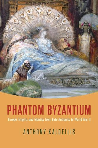 Phantom Byzantium: Europe, Empire, and Identity from Late Antiquity to World War II