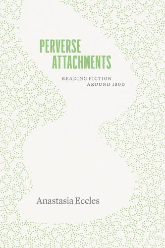 Perverse Attachments: Reading Fiction Around 1800