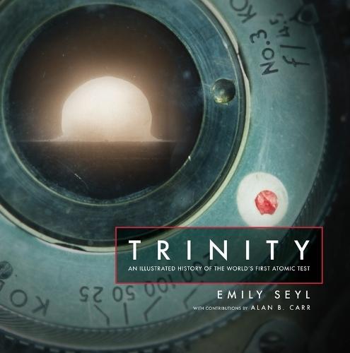 Trinity: An Illustrated History of the World's First Atomic Test