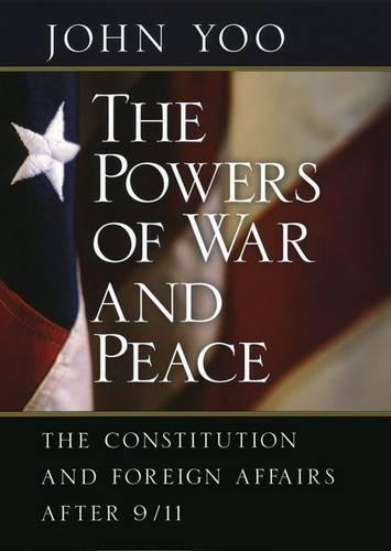The Powers of War and Peace: The Constitution and Foreign Affairs after 9/11