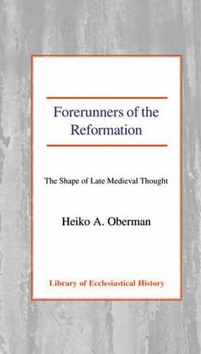 Forerunners of the Reformation: The Shape of Late Medieval Thought