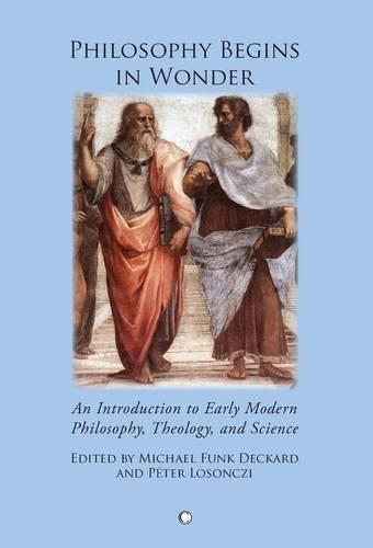 Philosophy Begins in Wonder: An Introduction to Early Modern Philosophy Theology and Science