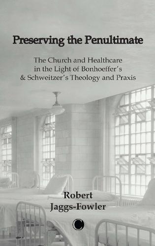 Preserving the Penultimate: The Impact of Bonhoeffer and Schweitzer on Healthcare