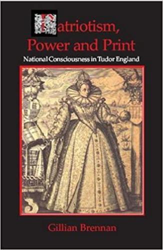 Patriotism, Power and Print: National Consciousness in Tudor England