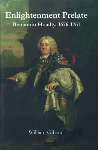 Enlightenment Prelate: Benjamin Hoadly, 1676-1761