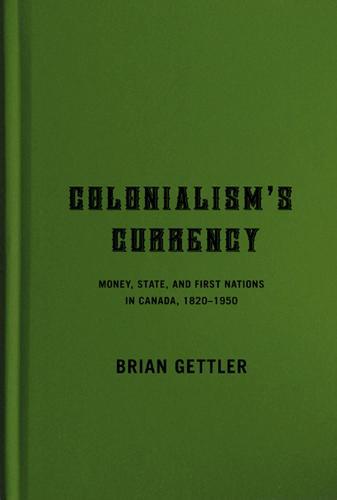 Colonialism's Currency: Money, State, and First Nations in Canada, 1820-1950