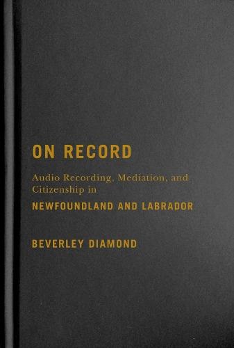 On Record: Audio Recording, Mediation, and Citizenship in Newfoundland and Labrador