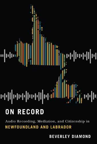 On Record: Audio Recording, Mediation, and Citizenship in Newfoundland and Labrador