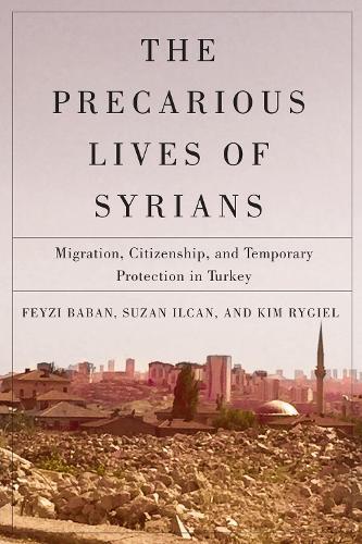 The Precarious Lives of Syrians: Migration, Citizenship, and Temporary Protection in Turkey