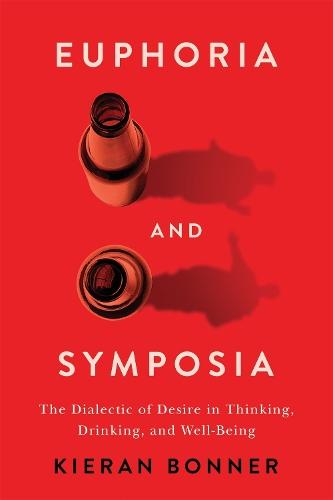Euphoria and Symposia: The Dialectic of Desire in Thinking, Drinking, and Well-Being
