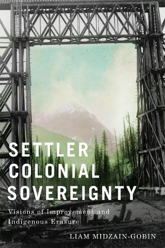Settler Colonial Sovereignty: Visions of Improvement and Indigenous Erasure