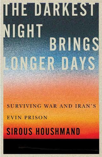 The Darkest Night Brings Longer Days: Surviving War and Iran's Evin Prison