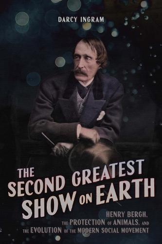 The Second Greatest Show on Earth: Henry Bergh, the Protection of Animals, and the Evolution of the Modern Social Movement