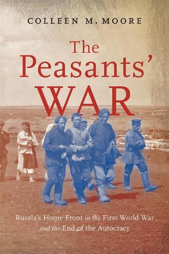 The Peasants’ War: Russia’s Home Front in the First World War and the End of the Autocracy
