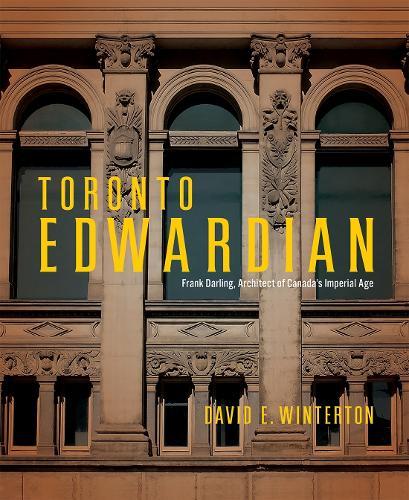 Toronto Edwardian: Frank Darling, Architect of Canada’s Imperial Age