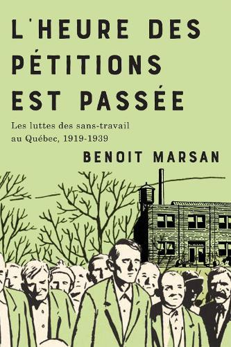 L'heure Des Pétitions Est Passée: Les Luttes Des Sans-travail Au Québec, 1919-1939