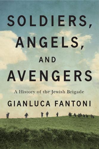 Soldiers, Angels, and Avengers: A History of the Jewish Brigade