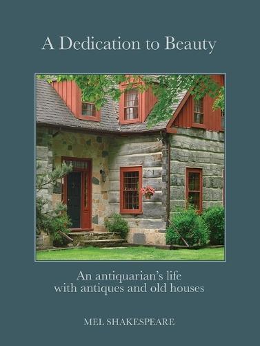 A Dedication to Beauty: An Antiquarian's Life with Antiques and Old Houses