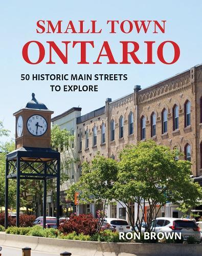 Small Town Ontario: 50 Historic Main Streets to Explore