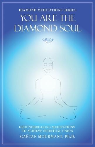 You Are the Diamond Soul: Groundbreaking Meditations to Achieve Spiritual Union