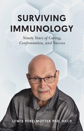 Surviving Immunology: Ninety Years of Caring, Confrontation, and Success