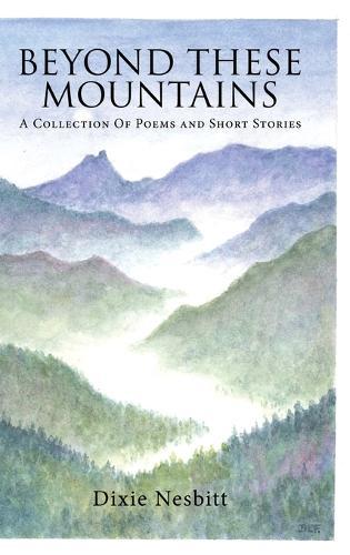 Beyond These Mountains: A Collection Of Poems and Short Stories