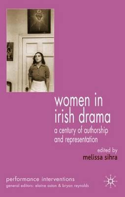 Women in Irish Drama: A Century of Authorship and Representation