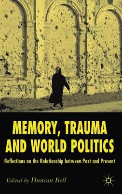 Memory, Trauma and World Politics: Reflections on the Relationship Between Past and Present