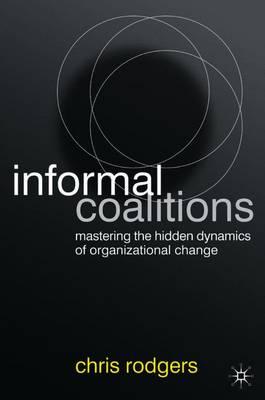 Informal Coalitions: Mastering the Hidden Dynamics of Organizational Change