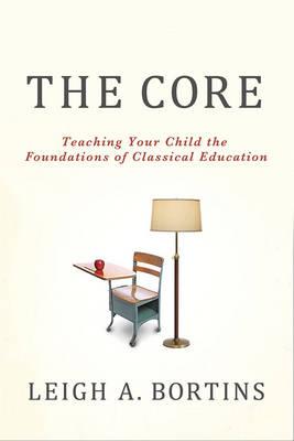 The Core: Teaching Your Child the Foundations of Classical Education