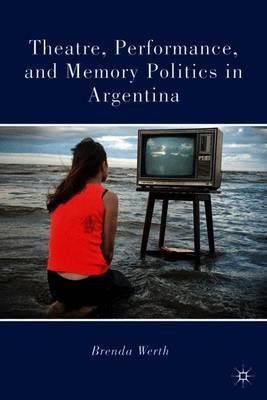 Theatre, Performance, and Memory Politics in Argentina
